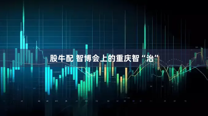 股牛配 智博会上的重庆智“治”